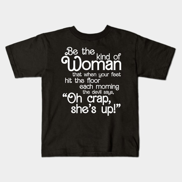 Be The Kind Of Woman The Devil says Oh Crap She Is Up Kids T-Shirt by devilcat.art